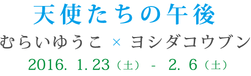 天使たちの午後 むらいゆうこ × ヨシダコウブン