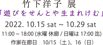 「遊びをせんとや生まれけむ」竹下洋子 展 
